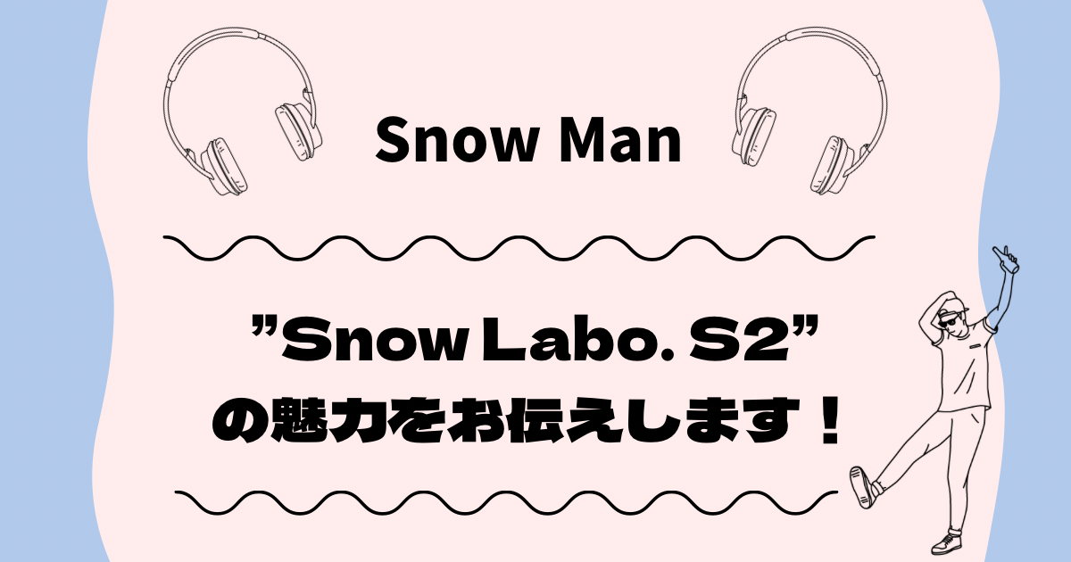 Snow Man2ndアルバム”Snow Labo. S2″の魅力をお伝えします！   もも